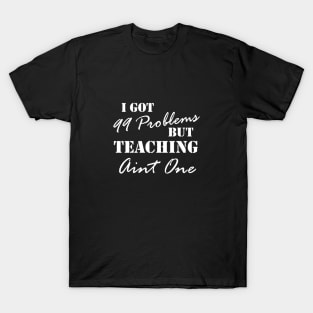99 Problems - Teachers Quitting Teaching T-Shirt